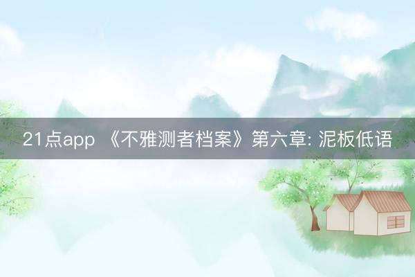 21点app 《不雅测者档案》第六章: 泥板低语