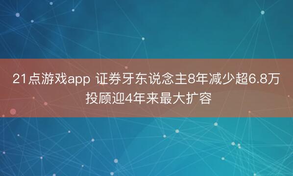 21点游戏app 证券牙东说念主8年减少超6.8万 投顾迎4年来最大扩容