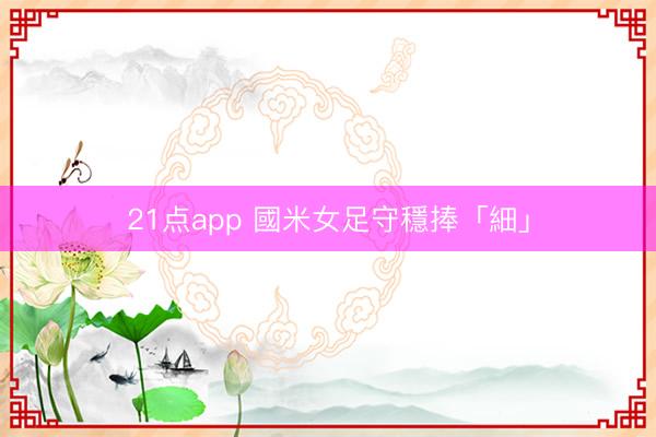 21点app 國米女足守穩捧「細」