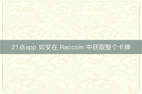 21点app 如安在 Raccoin 中获取整个卡牌