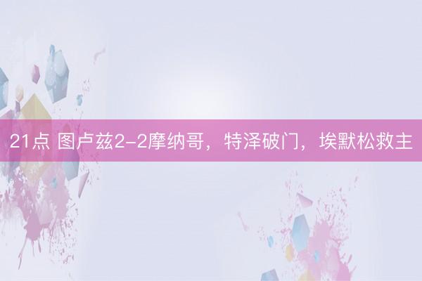 21点 图卢兹2-2摩纳哥，特泽破门，埃默松救主