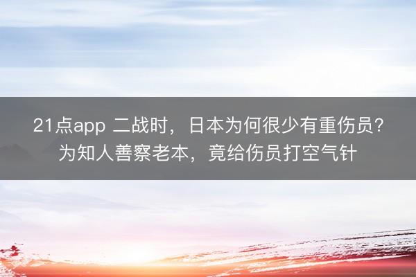 21点app 二战时，日本为何很少有重伤员？为知人善察老本，竟给伤员打空气针