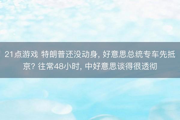 21点游戏 特朗普还没动身， 好意思总统专车先抵京? 往常48小时， 中好意思谈得很透彻