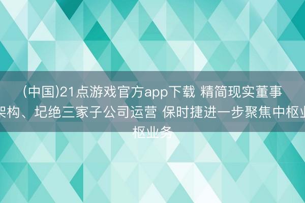 (中国)21点游戏官方app下载 精简现实董事会架构、圮绝三家子公司运营 保时捷进一步聚焦中枢业务