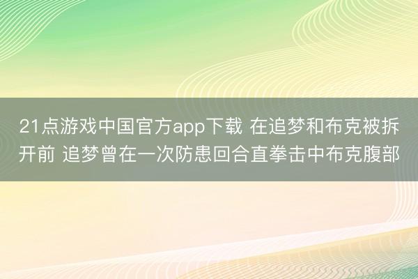 21点游戏中国官方app下载 在追梦和布克被拆开前 追梦曾在一次防患回合直拳击中布克腹部