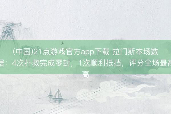 (中国)21点游戏官方app下载 拉门斯本场数据：4次扑救完成零封，1次顺利抵挡，评分全场最高